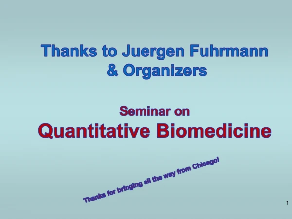 Thanks to Juergen Fuhrmann &amp; Organizers Seminar on Quantitative Biomedicine