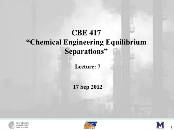 CBE 417 “Chemical Engineering Equilibrium Separations”