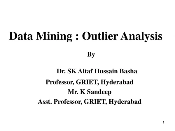 Data Mining : Outlier Analysis By Dr. SK Altaf Hussain Basha Professor, GRIET, Hyderabad