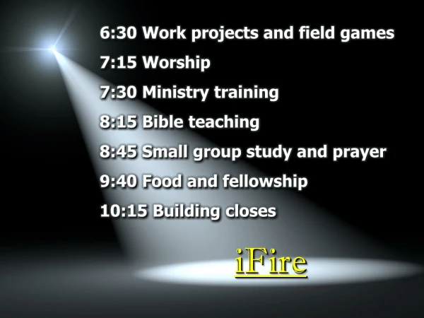 6:30 Work projects and field games 7:15 Worship 7:30 Ministry training 8:15 Bible teaching