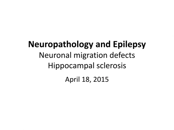 Neuropathology and Epilepsy Neuronal migration defects Hippocampal sclerosis