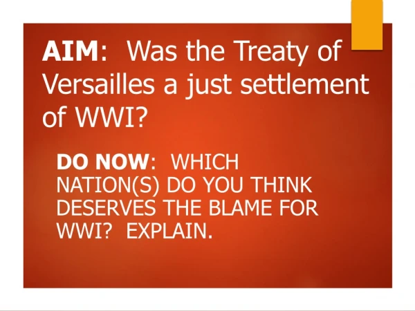 AIM : Was the Treaty of Versailles a just settlement of WWI?