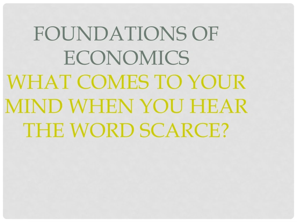 foundations of economics what comes to your mind when you hear the word scarce