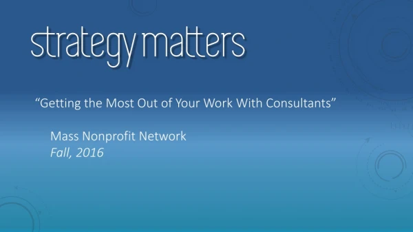 “Getting the Most Out of Your Work W ith Consultants” Mass Nonprofit Network Fall, 2016