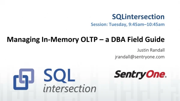 SQLintersection Session: Tuesday, 9:45am –10:45am Managing In-Memory OLTP – a DBA Field Guide