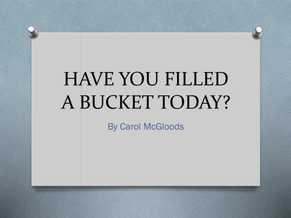 HAVE YOU FILLED A BUCKET TODAY?