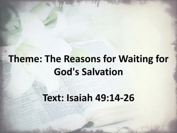Theme: The Reasons for Waiting for God's Salvation Text: Isaiah 49:14-26