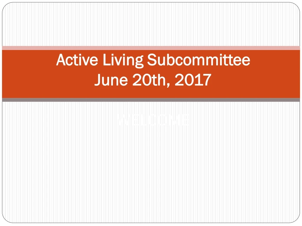 active living subcommittee june 20 th 2017 welcome