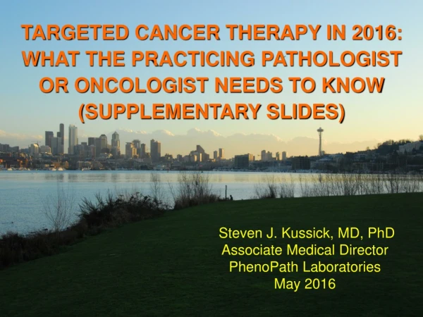 TARGETED CANCER THERAPY IN 2016: WHAT THE PRACTICING PATHOLOGIST OR ONCOLOGIST NEEDS TO KNOW