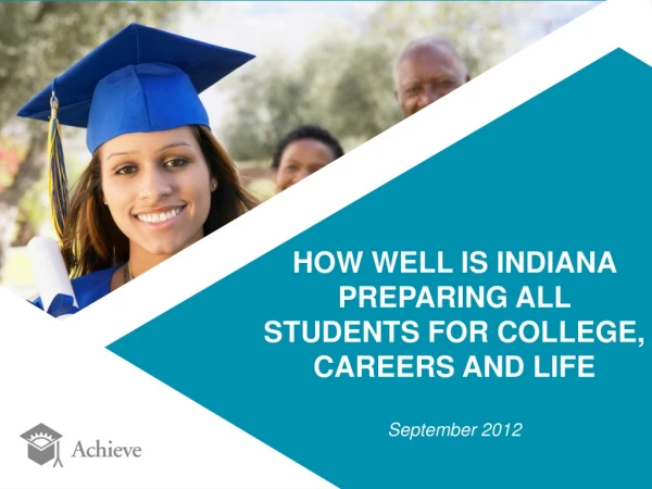 HOW WELL IS INDIANA PREPARING ALL STUDENTS FOR COLLEGE, CAREERS AND LIFE September 2012