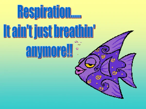Respiration..... It ain't just breathin' anymore!!