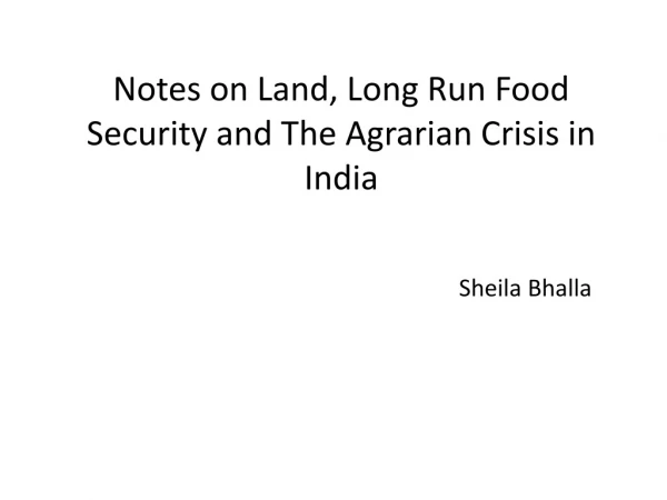 Notes on Land, Long Run Food Security and The Agrarian Crisis in India Sheila Bhalla