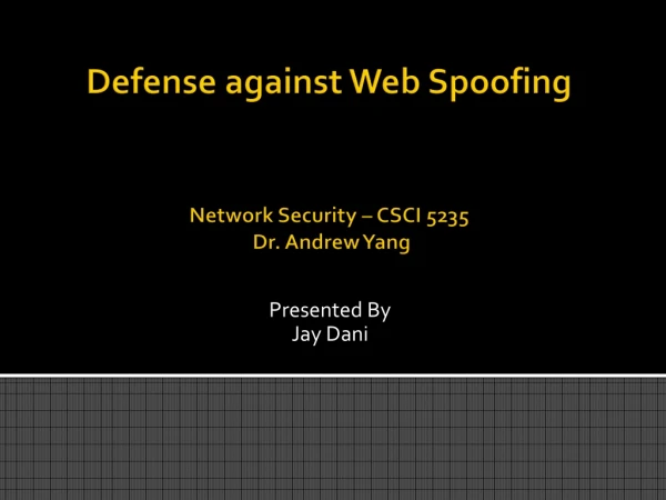 Defense against Web Spoofing Network Security – CSCI 5235 Dr. Andrew Yang