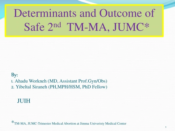 Determinants and Outcome of Safe 2 nd TM-MA , JU MC*