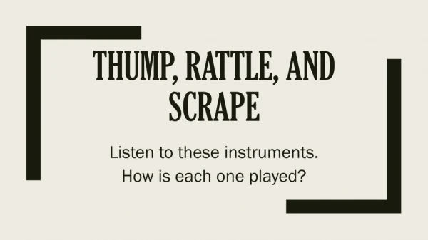 Thump, Rattle, and Scrape