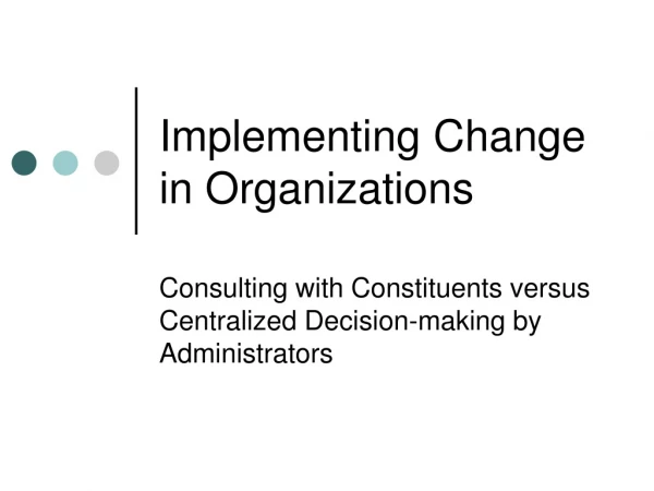 Implementing Change in Organizations