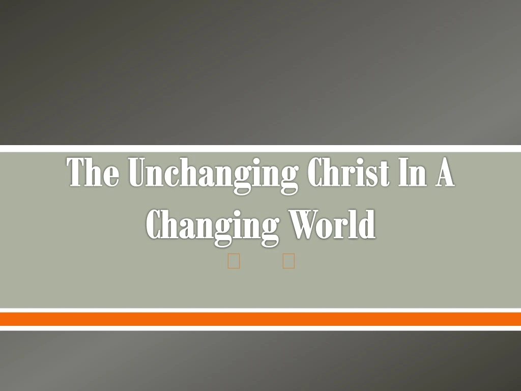 the unchanging christ in a changing world