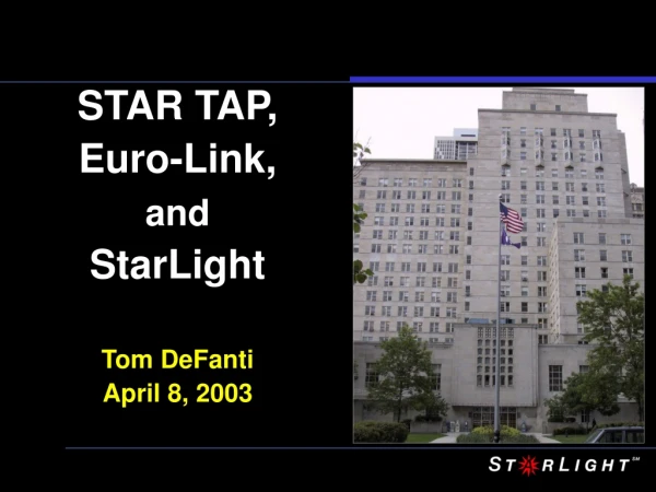 STAR TAP, Euro-Link, and StarLight Tom DeFanti April 8, 2003