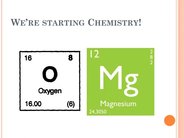 We’re starting Chemistry!