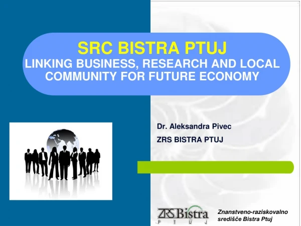 SRC BISTRA PTUJ LINKING BUSINESS, RESEARCH AND LOCAL COMMUNITY FOR FUTURE ECONOMY