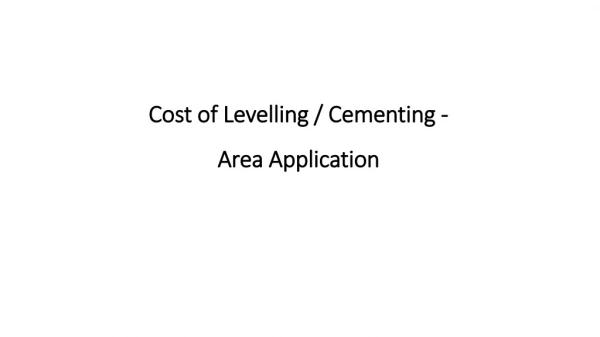 Cost of Levelling / Cementing - Area Application
