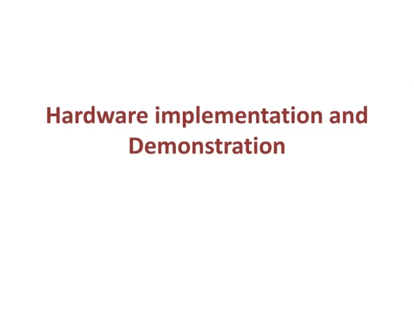 Hardware implementation and Demonstration