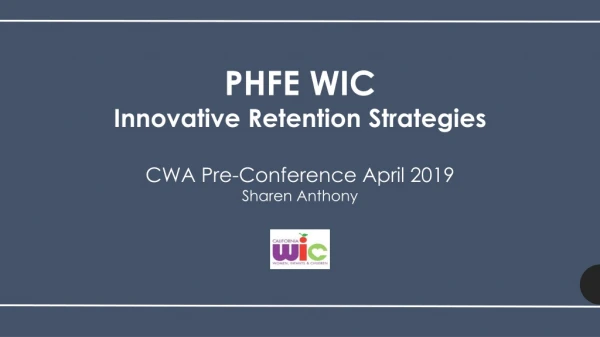 PHFE WIC Innovative Retention Strategies CWA Pre-Conference April 2019 Sharen Anthony