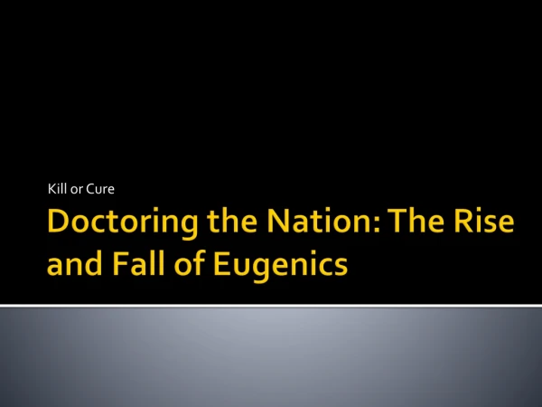 Doctoring the Nation: The Rise and Fall of Eugenics