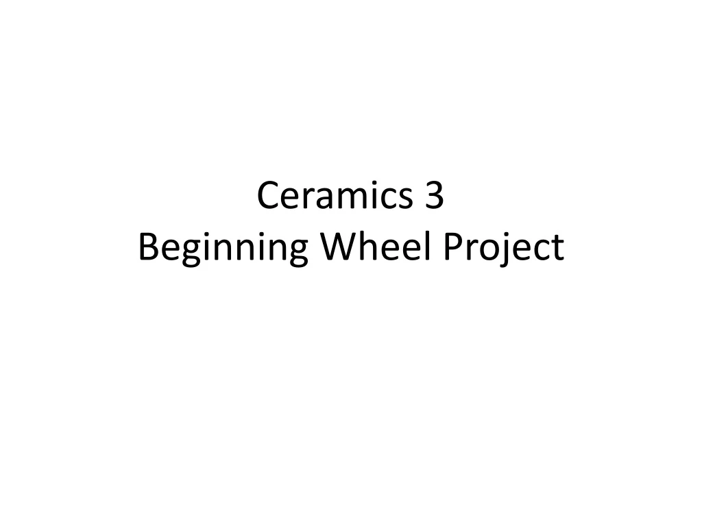 ceramics 3 beginning wheel project