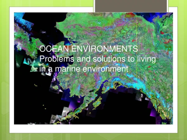 OCEAN ENVIRONMENTS Problems and solutions to living in a marine environment