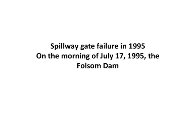 Spillway gate failure in 1995 On the morning of July 17, 1995, the Folsom Dam