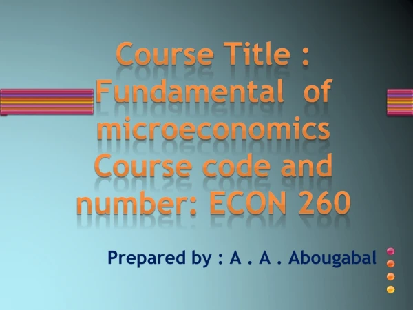 Course Title : Fundamental of microeconomics Course code and number: ECON 260