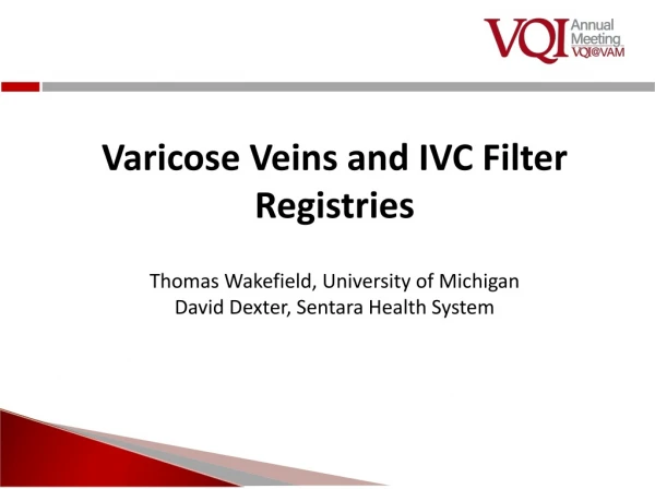 Varicose Veins and IVC Filter Registries Thomas Wakefield, University of Michigan