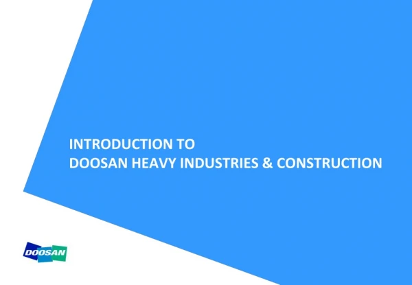 INTRODUCTION TO DOOSAN HEAVY INDUSTRIES &amp; CONSTRUCTION