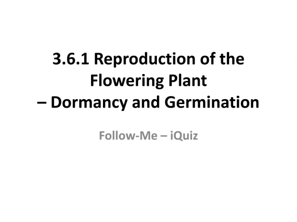 3.6.1 Reproduction of the Flowering Plant – Dormancy and Germination