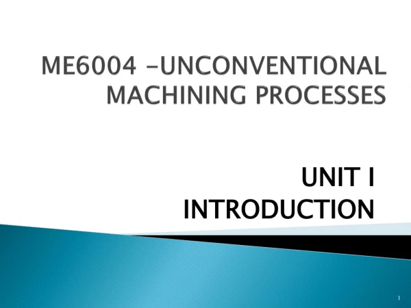 ME6004 -UNCONVENTIONAL MACHINING PROCESSES