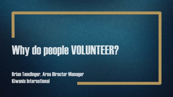 Why do people VOLUNTEER? Brian Tenclinger, Area Director Manager Kiwanis International