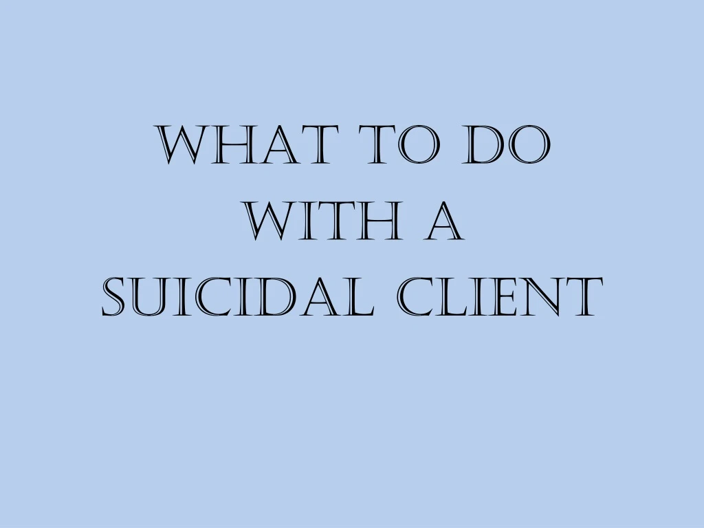 what to do with a suicidal client