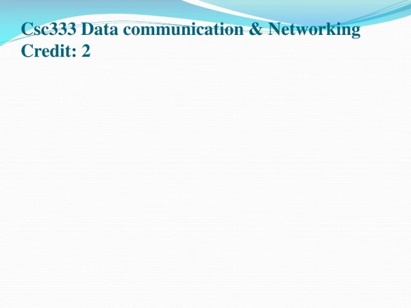 Csc333 Data communication &amp; Networking Credit: 2