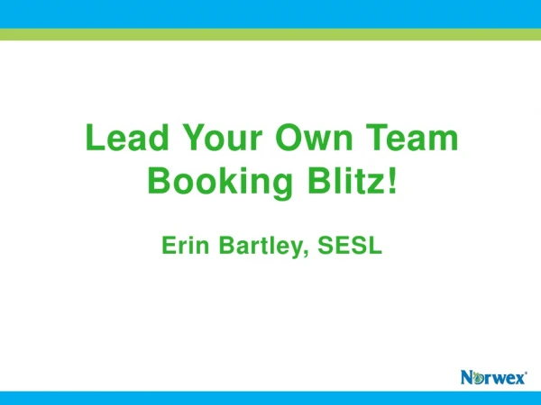 Lead Your Own Team Booking Blitz! Erin Bartley, SESL