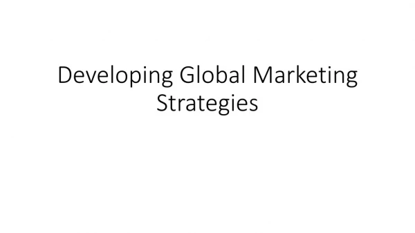 Developing Global Marketing Strategies