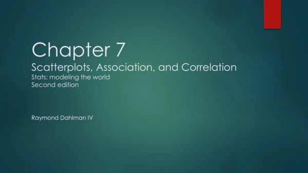 Chapter 7 Scatterplots, Association, and Correlation Stats: modeling the world Second edition