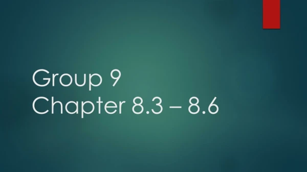 Group 9 Chapter 8.3 – 8.6