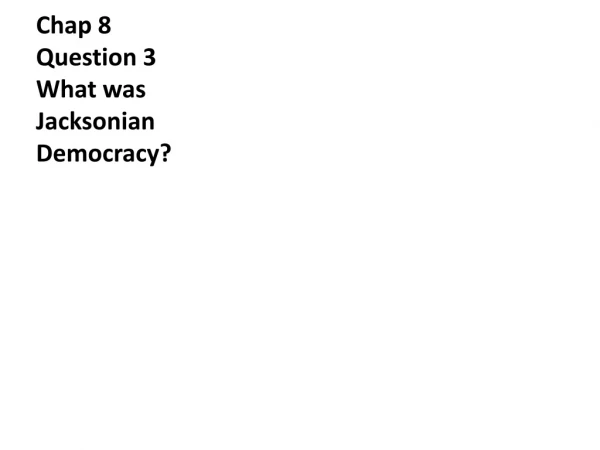 Chap 8 Question 3 What was Jacksonian Democracy?