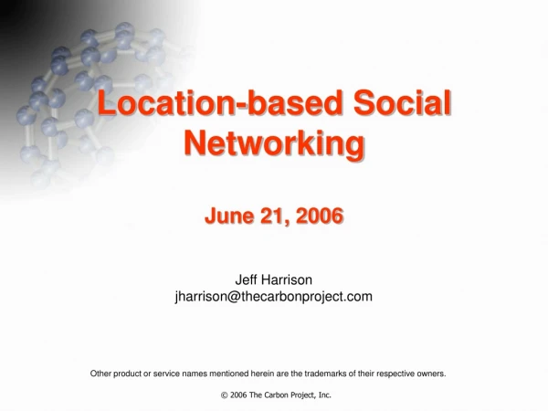 Location-based Social Networking June 21, 2006