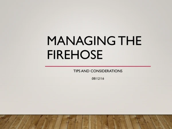 Managing the Firehose