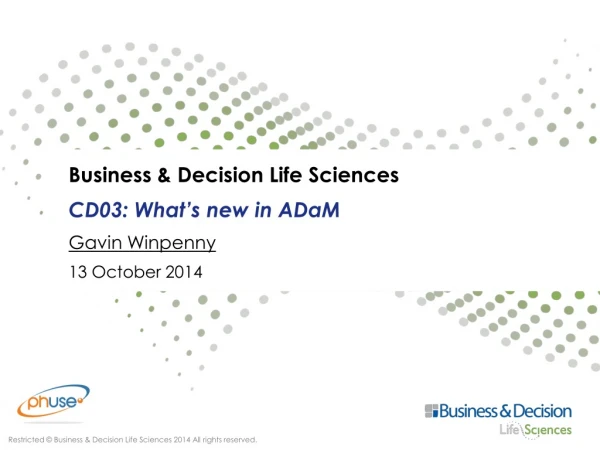 Business &amp; Decision Life Sciences CD03: What’s new in ADaM Gavin Winpenny 13 October 2014