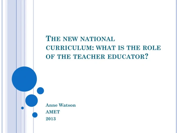 The new national curriculum: what is the role of the teacher educator?