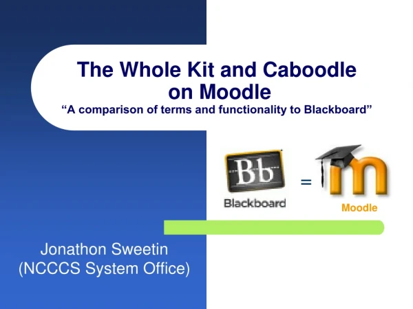 The Whole Kit and Caboodle on Moodle “A comparison of terms and functionality to Blackboard”