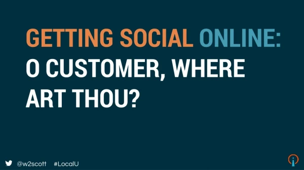 GETTING SOCIAL ONLINE: O CUSTOMER, WHERE ART THOU?